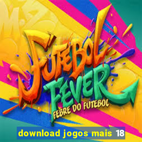 download jogos mais 18